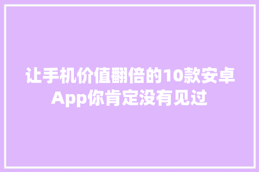 让手机价值翻倍的10款安卓App你肯定没有见过