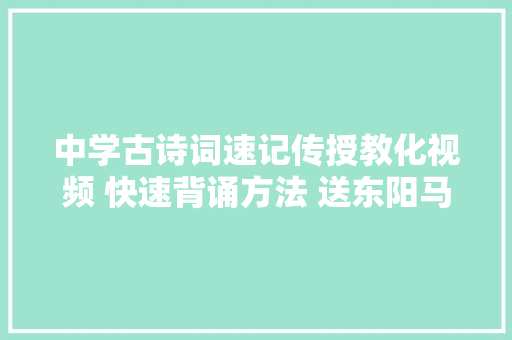 中学古诗词速记传授教化视频 快速背诵方法 送东阳马生序人教版节选
