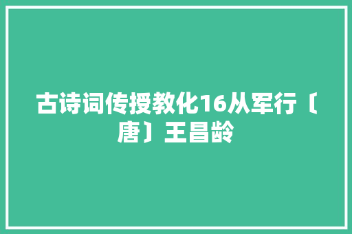 古诗词传授教化16从军行〔唐〕王昌龄