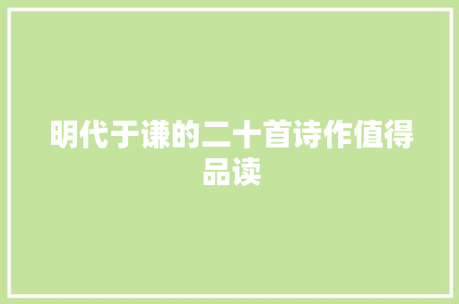 明代于谦的二十首诗作值得品读