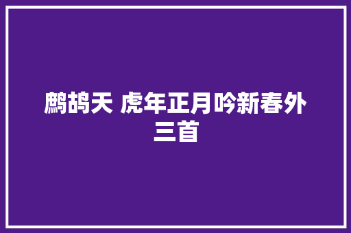 鹧鸪天 虎年正月吟新春外三首