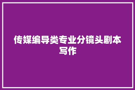 传媒编导类专业分镜头剧本写作