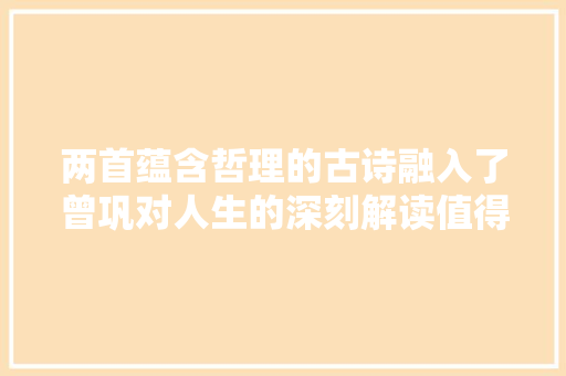 两首蕴含哲理的古诗融入了曾巩对人生的深刻解读值得细细品读