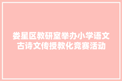 娄星区教研室举办小学语文古诗文传授教化竞赛活动