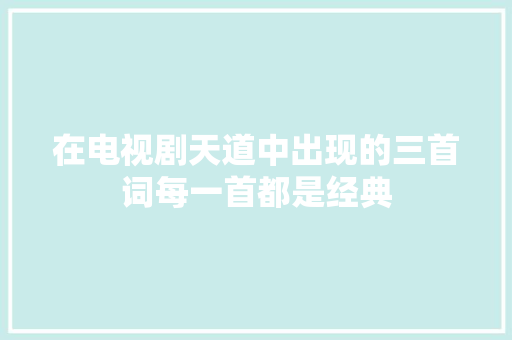在电视剧天道中出现的三首词每一首都是经典