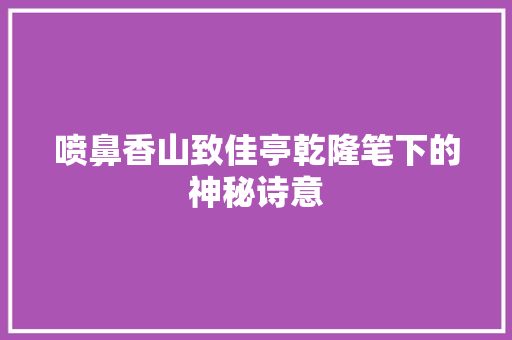 喷鼻香山致佳亭乾隆笔下的神秘诗意