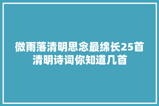 微雨落清明思念最绵长25首清明诗词你知道几首