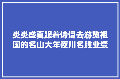 炎炎盛夏跟着诗词去游览祖国的名山大年夜川名胜业绩