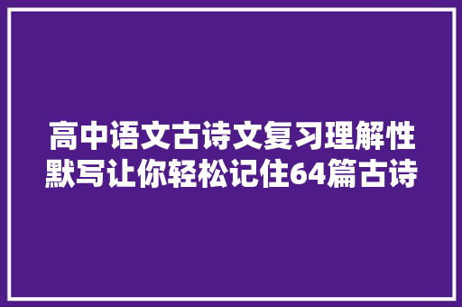 高中语文古诗文复习理解性默写让你轻松记住64篇古诗文豪横