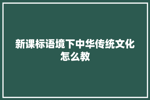 新课标语境下中华传统文化怎么教