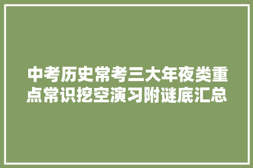 中考历史常考三大年夜类重点常识挖空演习附谜底汇总