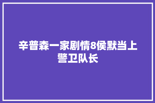 辛普森一家剧情8侯默当上警卫队长