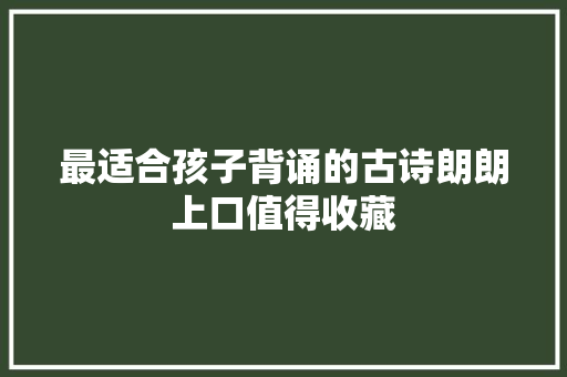 最适合孩子背诵的古诗朗朗上口值得收藏