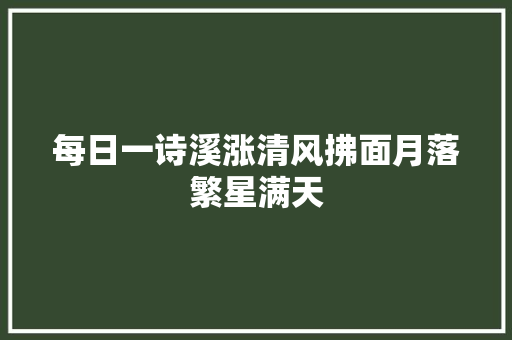 每日一诗溪涨清风拂面月落繁星满天
