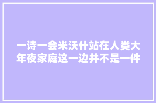 一诗一会米沃什站在人类大年夜家庭这一边并不是一件艰难的事