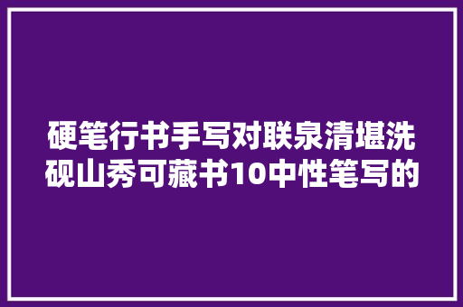 硬笔行书手写对联泉清堪洗砚山秀可藏书10中性笔写的
