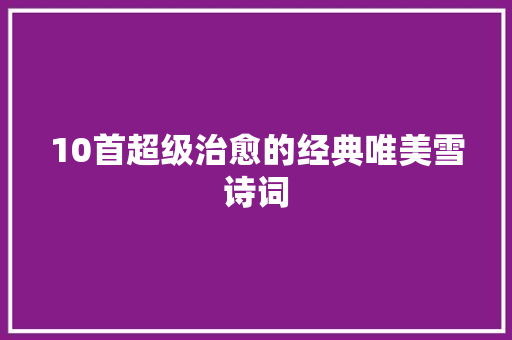 10首超级治愈的经典唯美雪诗词