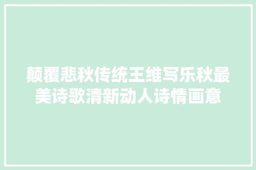 颠覆悲秋传统王维写乐秋最美诗歌清新动人诗情画意
