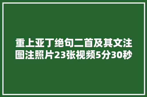 重上亚丁绝句二首及其文注图注照片23张视频5分30秒