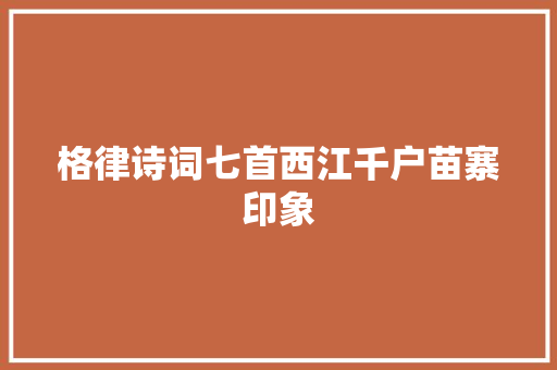 格律诗词七首西江千户苗寨印象