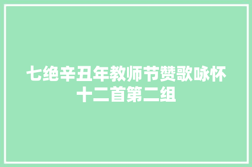 七绝辛丑年教师节赞歌咏怀十二首第二组