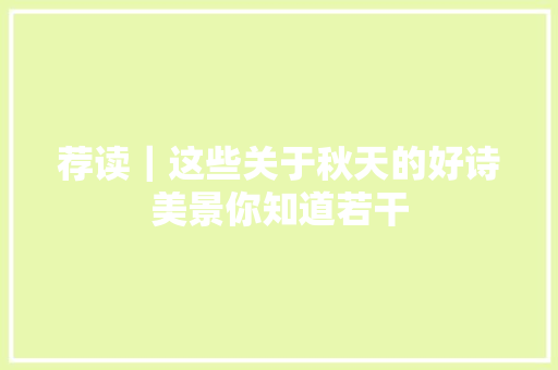 荐读｜这些关于秋天的好诗美景你知道若干