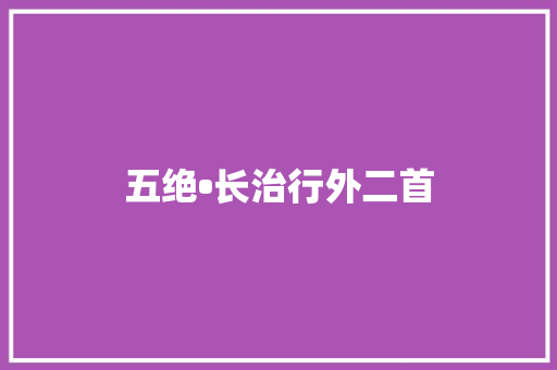 五绝•长治行外二首