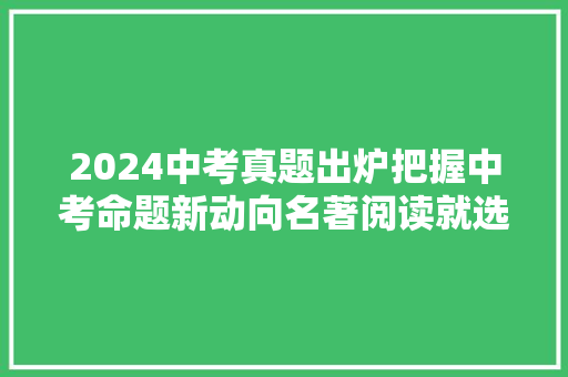 2024中考真题出炉把握中考命题新动向名著阅读就选三阶梯