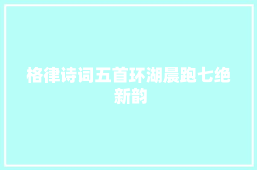 格律诗词五首环湖晨跑七绝 新韵