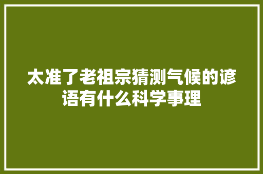 太准了老祖宗猜测气候的谚语有什么科学事理