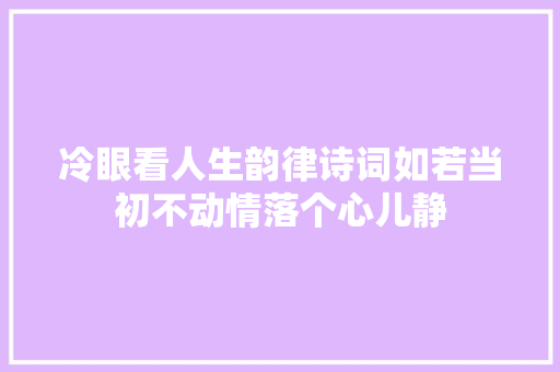 冷眼看人生韵律诗词如若当初不动情落个心儿静