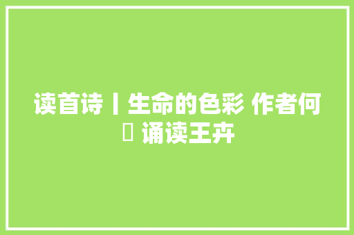读首诗丨生命的色彩 作者何苾 诵读王卉
