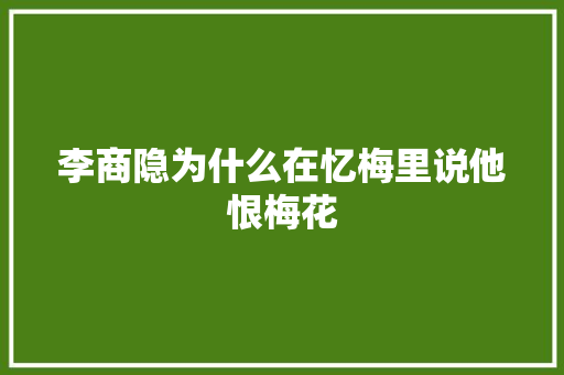 李商隐为什么在忆梅里说他恨梅花