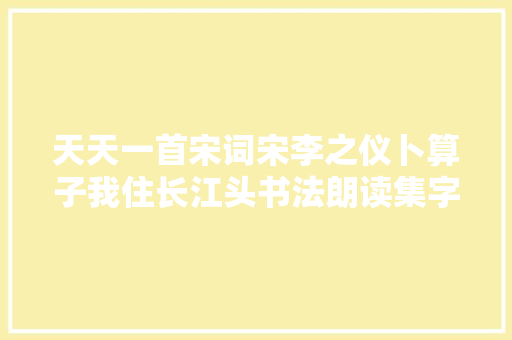 天天一首宋词宋李之仪卜算子我住长江头书法朗读集字