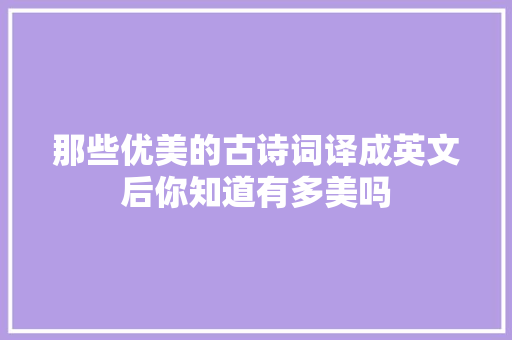 那些优美的古诗词译成英文后你知道有多美吗