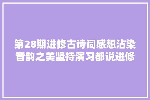 第28期进修古诗词感想沾染音韵之美坚持演习都说进修效果好