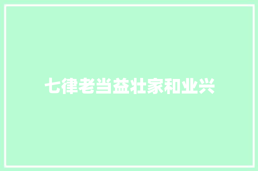 七律老当益壮家和业兴
