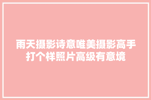 雨天摄影诗意唯美摄影高手打个样照片高级有意境