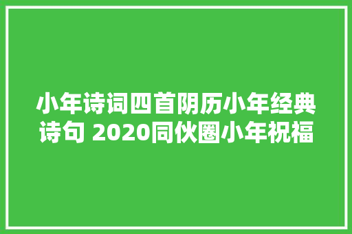 小年诗词四首阴历小年经典诗句 2020同伙圈小年祝福语小年谚语俚语