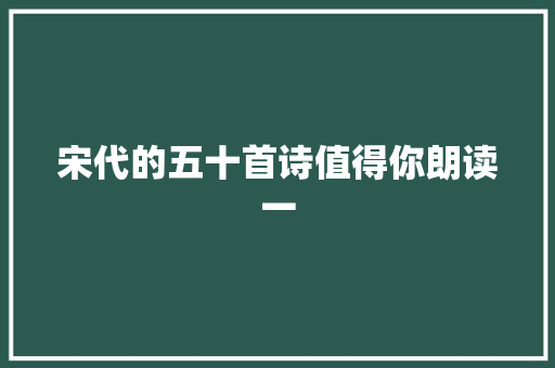 宋代的五十首诗值得你朗读一