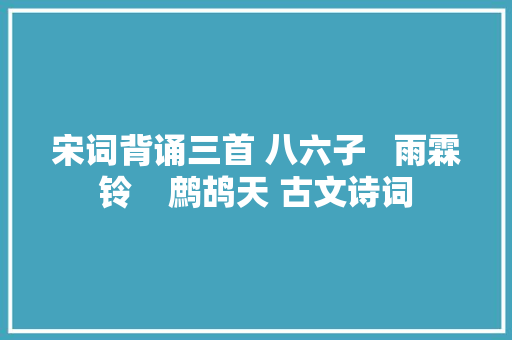 宋词背诵三首 八六子   雨霖铃    鹧鸪天 古文诗词