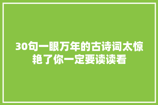 30句一眼万年的古诗词太惊艳了你一定要读读看