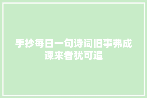 手抄每日一句诗词旧事弗成谏来者犹可追