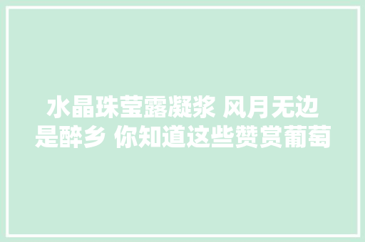 水晶珠莹露凝浆 风月无边是醉乡 你知道这些赞赏葡萄的诗吗
