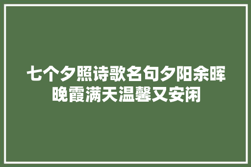 七个夕照诗歌名句夕阳余晖晚霞满天温馨又安闲