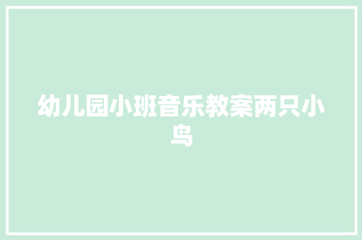 幼儿园小班音乐教案两只小鸟