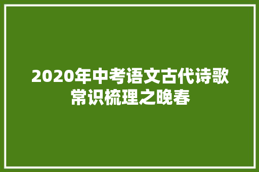 2020年中考语文古代诗歌常识梳理之晚春