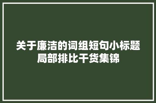 关于廉洁的词组短句小标题局部排比干货集锦