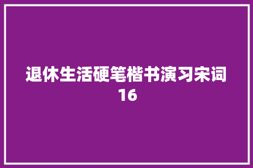 退休生活硬笔楷书演习宋词16