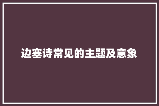 边塞诗常见的主题及意象
